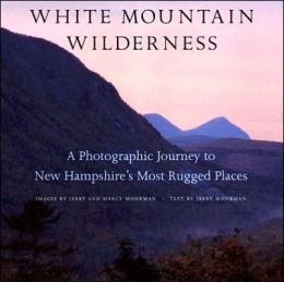 White Mountain Wilderness: A Photographic Journey to New Hampshire’s Most Rugged Places by Jerry Monkman 